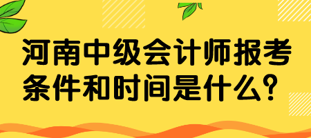 河南中級(jí)會(huì)計(jì)師報(bào)考條件和時(shí)間是什么？