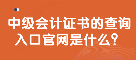 中級會計證書的查詢?nèi)肟诠倬W(wǎng)是什么？