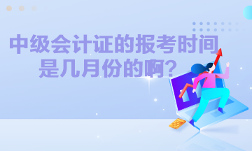 中級會計證的報考時間是幾月份的啊？