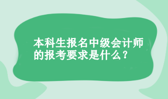 本科生報(bào)名中級(jí)會(huì)計(jì)的報(bào)考要求是什么？