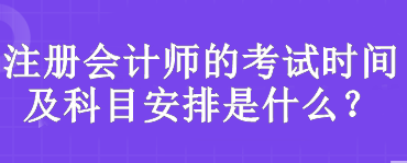 注冊(cè)會(huì)計(jì)師的考試時(shí)間及科目安排是什么？