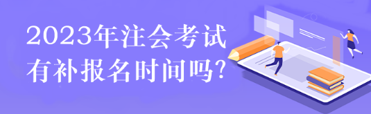 2023年注會考試有補(bǔ)報(bào)名時間嗎？