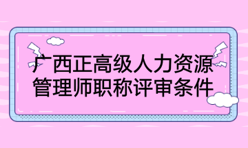 廣西正高級(jí)人力資源管理師職稱評(píng)審條件