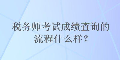 稅務師考試成績查詢的流程什么樣？