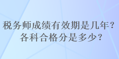 稅務師成績有效期是幾年？各科合格分是多少？