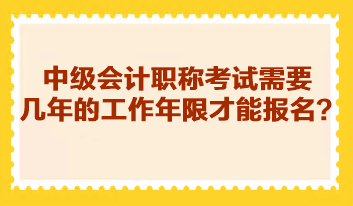 中級(jí)會(huì)計(jì)職稱考試需要幾年的工作年限才能報(bào)名？