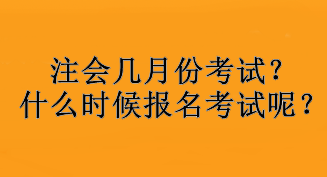 注會幾月份考試？什么時候報名考試呢？