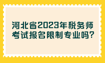 河北省2023年稅務(wù)師考試報(bào)名限制專業(yè)嗎？