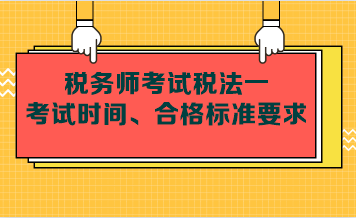 稅務(wù)師考試稅法一考試時間、合格標(biāo)準(zhǔn)要求