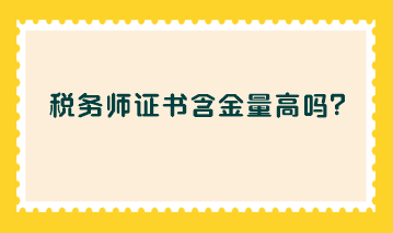 稅務(wù)師證書含金量高嗎？