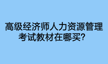 高級經(jīng)濟(jì)師人力資源管理考試教材在哪買？