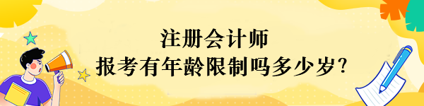 注冊會計師報考有年齡限制嗎多少歲？