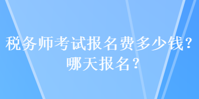 稅務師考試報名費多少錢？哪天報名？