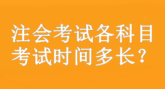 注會(huì)考試各科目考試時(shí)間多長？