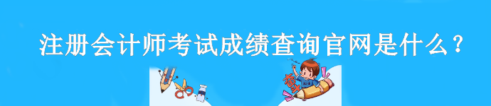 注冊會計師考試成績查詢官網(wǎng)是什么？什么時候查分？