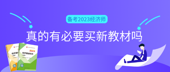 備考2023初中級經(jīng)濟師真的有必要買新教材嗎？