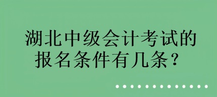 湖北中級會計考試的報名條件有幾條？