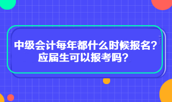 中級(jí)會(huì)計(jì)每年都什么時(shí)候報(bào)名？應(yīng)屆生可以報(bào)考嗎？