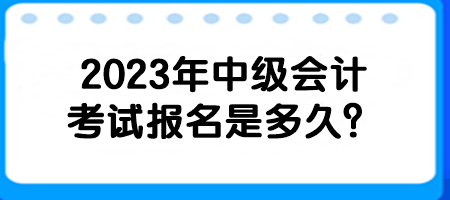 2023年中級(jí)會(huì)計(jì)考試報(bào)名是多久？