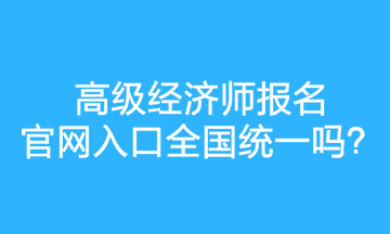 高級經(jīng)濟師報名官網(wǎng)入口全國統(tǒng)一嗎？