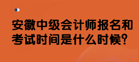 安徽中級(jí)會(huì)計(jì)師報(bào)名和考試時(shí)間是什么時(shí)候？