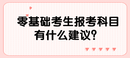 零基礎(chǔ)考生報考科目有什么建議？