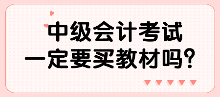 中級會計考試一定要買教材嗎？