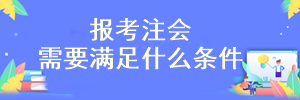 需要滿足什么條件才可以報(bào)考注會(huì)考試？