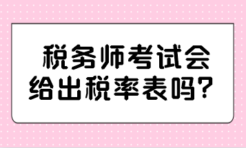 稅務(wù)師考試會(huì)給出稅率表嗎？