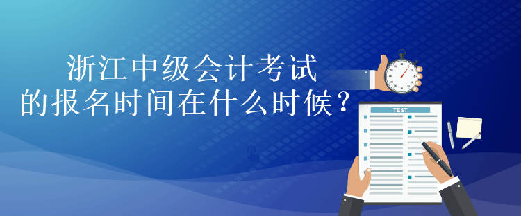 浙江中級會計考試的報名時間在什么時候？