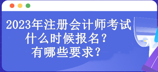 2023年注冊(cè)會(huì)計(jì)師考試什么時(shí)候報(bào)名？有哪些要求？