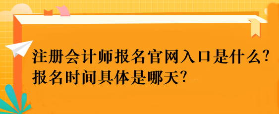 注冊會計(jì)師報(bào)名官網(wǎng)入口是什么？報(bào)名時間具體是哪天？