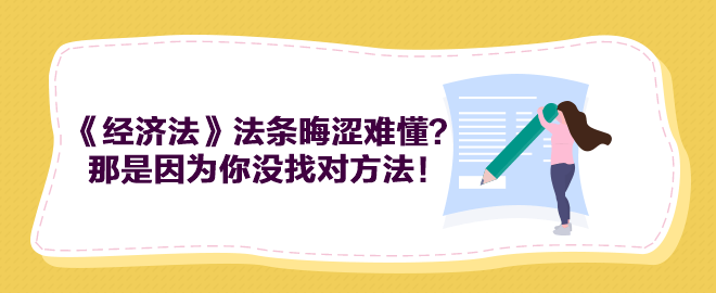 中級(jí)會(huì)計(jì)《經(jīng)濟(jì)法》法條晦澀難懂？那是因?yàn)槟銢]找對(duì)方法！