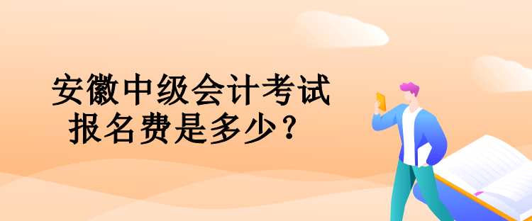 安徽中級會(huì)計(jì)考試報(bào)名費(fèi)是多少？