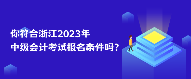 你符合浙江2023年中級(jí)會(huì)計(jì)考試報(bào)名條件嗎？