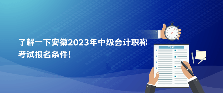 了解一下安徽2023年中級(jí)會(huì)計(jì)職稱考試報(bào)名條件！