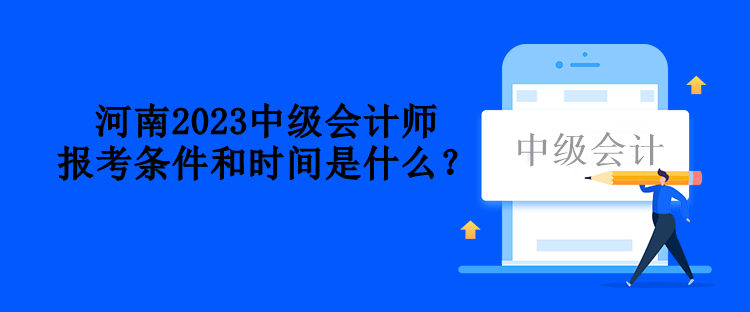 河南2023中級(jí)會(huì)計(jì)師報(bào)考條件和時(shí)間是什么？