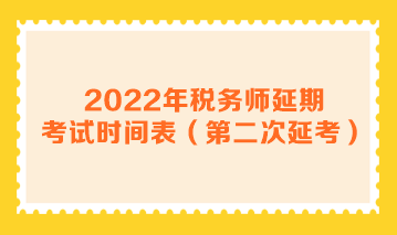 2022年稅務(wù)師延期考試時(shí)間表（第二次延考）