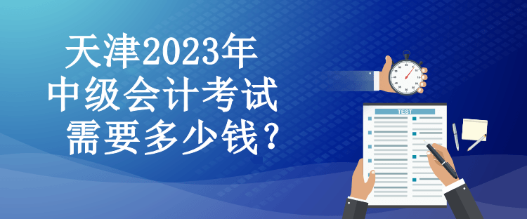 天津2023年中級(jí)會(huì)計(jì)考試需要多少錢(qián)？