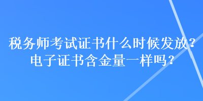 稅務師考試證書什么時候發(fā)放？電子證書含金量一樣嗎？