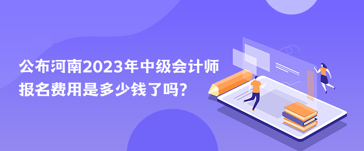 公布河南2023年中級(jí)會(huì)計(jì)師報(bào)名費(fèi)用是多少錢(qián)了嗎？