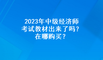 2023年中級經(jīng)濟(jì)師考試教材出來了嗎？在哪購買？