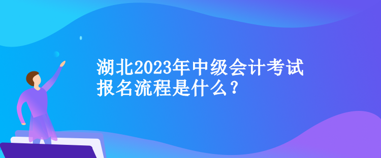 湖北2023年中級(jí)會(huì)計(jì)考試報(bào)名流程是什么？