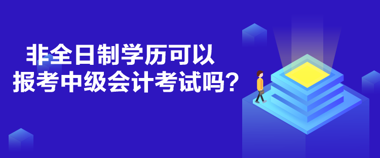 非全日制學歷可以報考中級會計考試嗎？