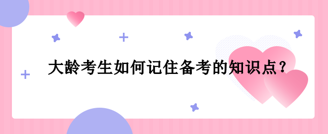 大齡考生如何記住備考的知識點？