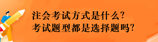 注會考試方式是什么？考試題型都是選擇題嗎？