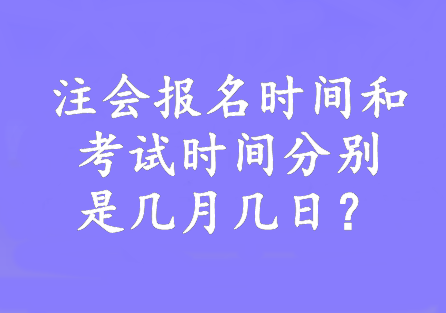 注會報名時間和考試時間分別是幾月幾日？