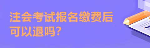 注會考試報名繳費后可以退嗎？