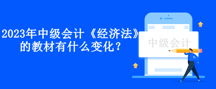 2023年中級會計《經(jīng)濟法》的教材有什么變化？