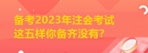 備考2023年注會考試 這五樣你備齊沒有？